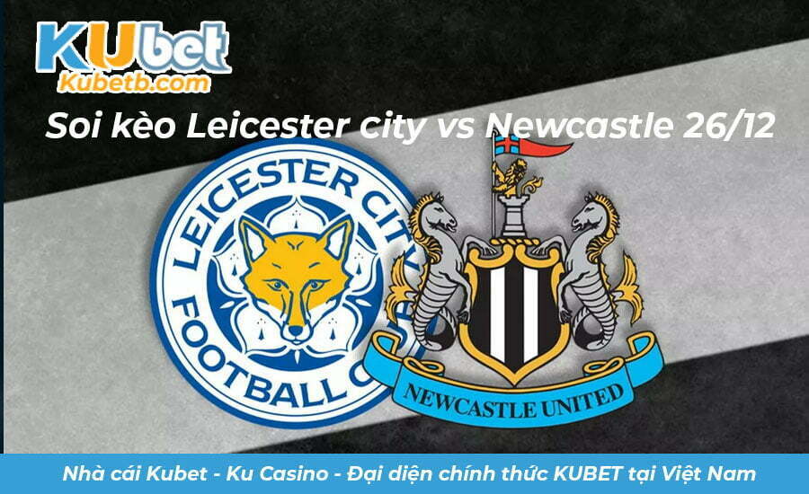 soi kèo Leicester City vs Newcastle 26/12