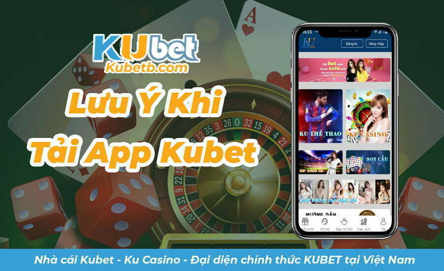 Lưu ý khi tải app kubet