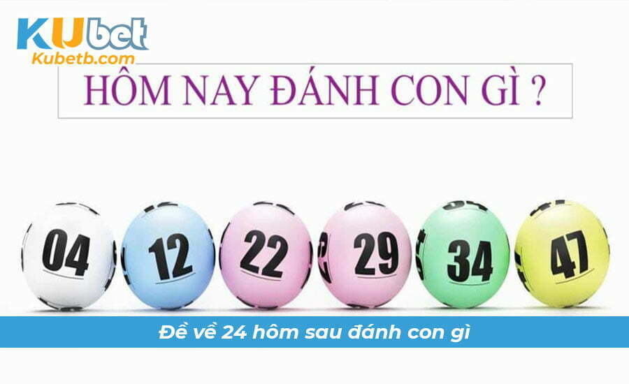 Đề về 24 hôm sau đánh con gì khi dựa vào giải mã giấc mơ