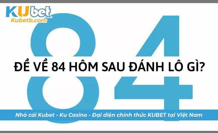 Đề về 84 hôm sau đánh lô gì? Dựa theo luận giải tâm linh